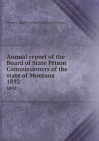 Annual report of the Board of State Prison Commissioners of the state of Montana. 1892