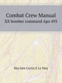 Combat Crew Manual. XX bomber command Apo 493