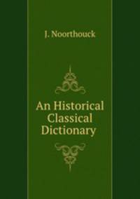 An Historical & Classical Dictionary .