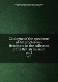 Catalogue of the specimens of heteropterous-Hemiptera in the collection of the British museum. pt. 2