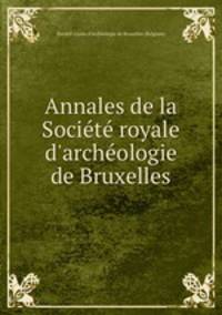 Annales de la Socit royale d`archologie de Bruxelles