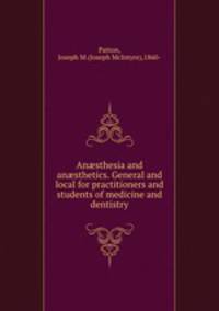 Ansthesia and ansthetics. General and local for practitioners and students of medicine and dentistry