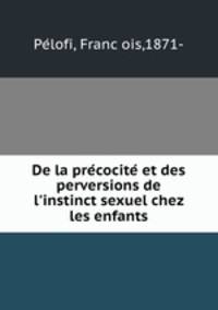 De la precocite et des perversions de l`instinct sexuel chez les enfants