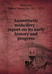Anaesthetic midwifery : report on its early history and progress