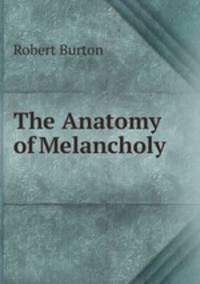 The Anatomy of Melancholy .