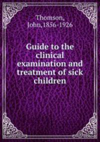 Guide to the clinical examination and treatment of sick children
