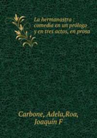 La hermanastra : comedia en un prlogo y en tres actos, en prosa