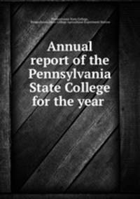 Annual report of the Pennsylvania State College for the year .