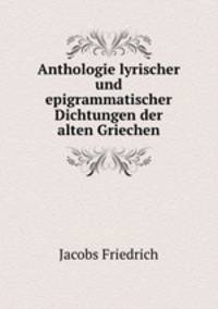 Anthologie lyrischer und epigrammatischer Dichtungen der alten Griechen