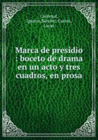 Marca de presidio : boceto de drama en un acto y tres cuadros, en prosa