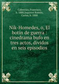 Nik-Homedes, o, El botn de guerra : cinedrama bufo en tres actos, dividos en seis episodios