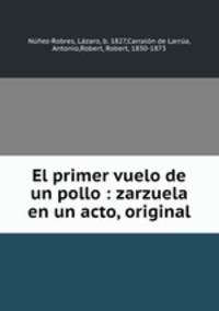 El primer vuelo de un pollo : zarzuela en un acto, original