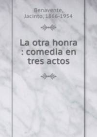 La otra honra : comedia en tres actos