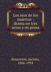 Los ojos de los muertos : drama en tres actos y en prosa