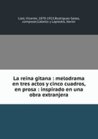 La reina gitana : melodrama en tres actos y cinco cuadros, en prosa : inspirado en una obra extranjera