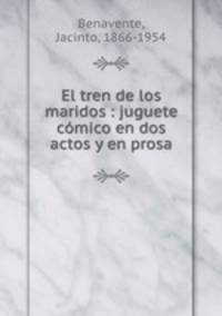 El tren de los maridos : juguete cmico en dos actos y en prosa