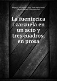 La fuentecica : zarzuela en un acto y tres cuadros, en prosa