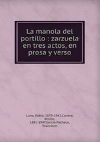 La manola del portillo : zarzuela en tres actos, en prosa y verso