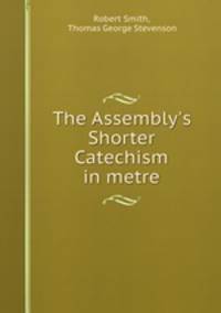 The Assembly`s Shorter Catechism in metre