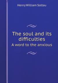 The soul and its difficulties. A word to the anxious
