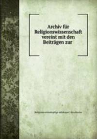 Archiv fr Religionswissenschaft vereint mit den Beitrgen zur .