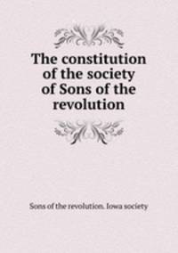 The constitution of the society of Sons of the revolution
