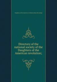 Directory of the national society of the Daughters of the American revolution;