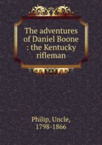 The adventures of Daniel Boone : the Kentucky rifleman