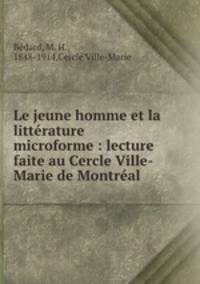 Le jeune homme et la littrature microforme : lecture faite au Cercle Ville-Marie de Montral