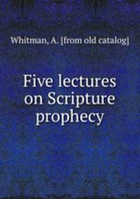 Five lectures on Scripture prophecy