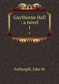 Gaythorne Hall : a novel. 1