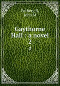 Gaythorne Hall : a novel. 2