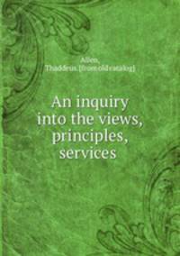 An inquiry into the views, principles, services