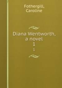 Diana Wentworth, a novel. 1