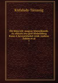 l knyvek: magyar klasszikusok. Az elszt irta grf Klebelsberg Kuno A bevezetseket irtk Ambrus Zoltn et al.. 7