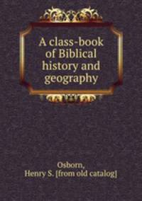 A class-book of Biblical history and geography