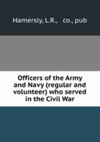 Officers of the Army and Navy (regular and volunteer) who served in the Civil War