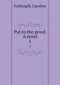 Put to the proof. A novel. 1