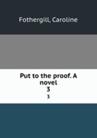 Put to the proof. A novel. 3