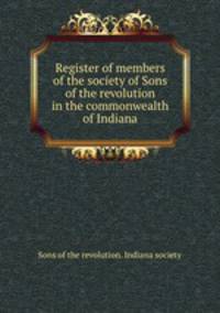 Register of members of the society of Sons of the revolution in the commonwealth of Indiana