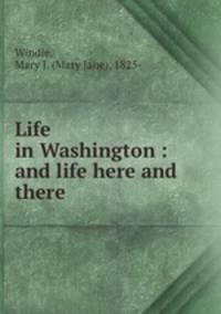 Life in Washington : and life here and there