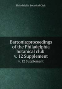 Bartonia;proceedings of the Philadelphia botanical club .. v. 12 Supplement