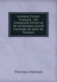 Imitatio Christi. Franais : De imitatione Christi et de contemptu mundi translate de latin en franois