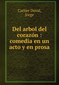 Del arbol del corazn : comedia en un acto y en prosa