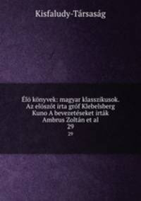 l knyvek: magyar klasszikusok. Az elszt irta grf Klebelsberg Kuno A bevezetseket irtk Ambrus Zoltn et al.. 29