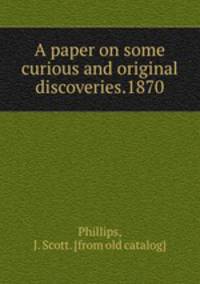 A paper on some curious and original discoveries.1870