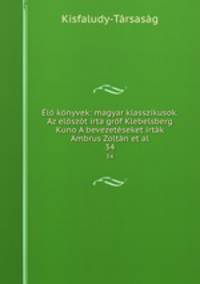 l knyvek: magyar klasszikusok. Az elszt irta grf Klebelsberg Kuno A bevezetseket irtk Ambrus Zoltn et al.. 34