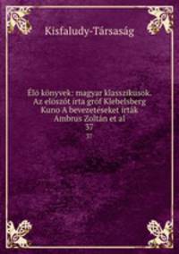 l knyvek: magyar klasszikusok. Az elszt irta grf Klebelsberg Kuno A bevezetseket irtk Ambrus Zoltn et al.. 37