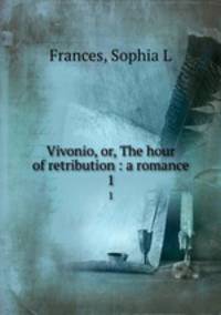 Vivonio, or, The hour of retribution : a romance. 1