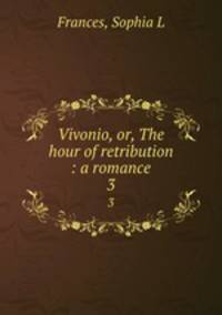 Vivonio, or, The hour of retribution : a romance. 3